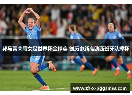 邦马蒂荣膺女足世界杯金球奖 创历史新高助西班牙队捧杯