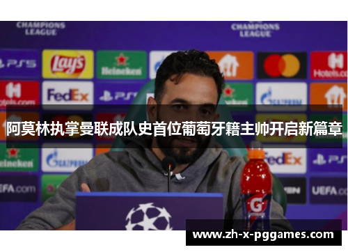 阿莫林执掌曼联成队史首位葡萄牙籍主帅开启新篇章